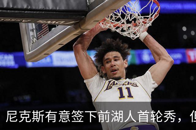 尼克斯有意签下前湖人首轮秀，但他们并没有双向合同的名额？