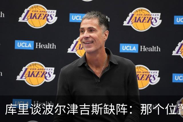 库里谈波尔津吉斯缺阵：那个位置对我们太重要了